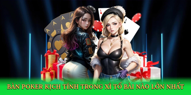 Bàn poker kịch tính trong xì tố bài nào lớn nhất