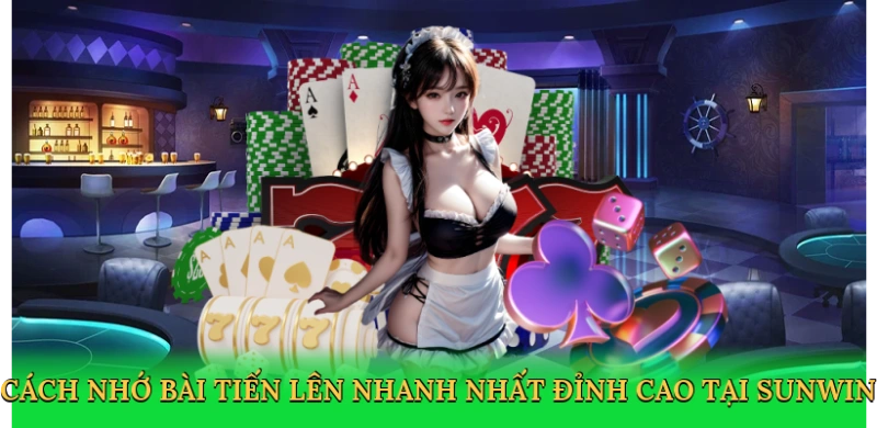 Cách nhớ bài Tiến Lên nhanh nhất đỉnh cao tại Sunwin