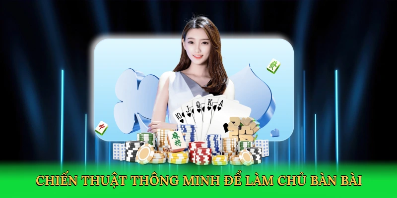 Chiến thuật thông minh để làm chủ bàn bài