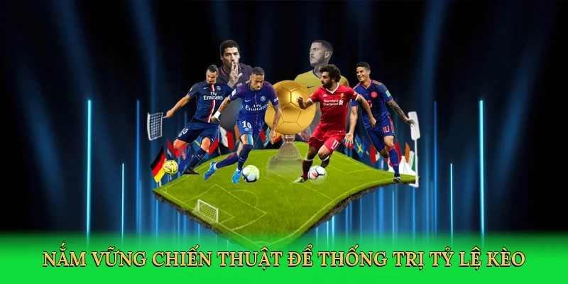 Nắm vững chiến thuật để thống trị tỷ lệ kèo