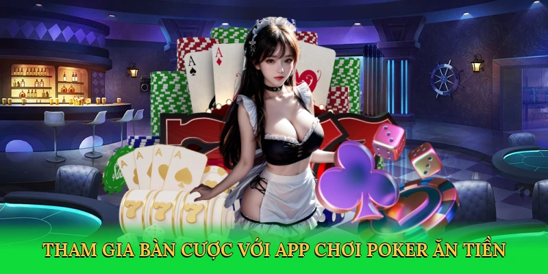 Tham gia bàn cược với app chơi poker ăn tiền