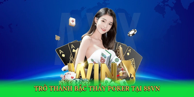 tro-thanh-bac-thay-poker-tai-88vn-4