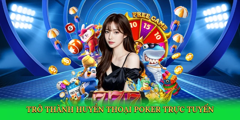 Trở thành huyền thoại poker trực tuyến