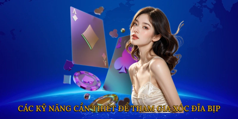 Các Kỹ Năng Cần Thiết Để Tham Gia Xóc Đĩa Bịp
