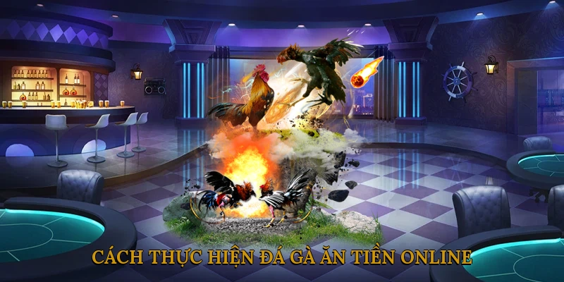 Cách thực hiện đá gà ăn tiền online