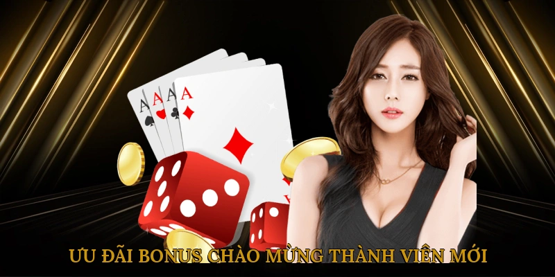 Ưu đãi bonus chào mừng thành viên mới