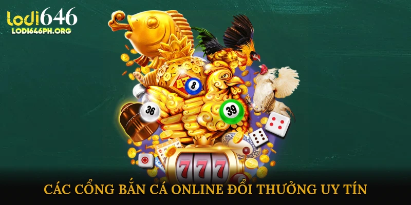 Các cổng bắn cá online đổi thưởng uy tín