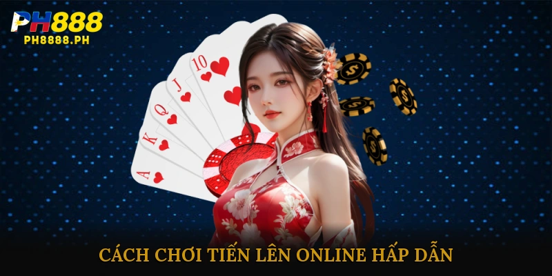 Cách Chơi Tiến Lên Online Hấp Dẫn