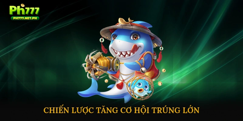 Chiến lược tăng cơ hội trúng lớn
