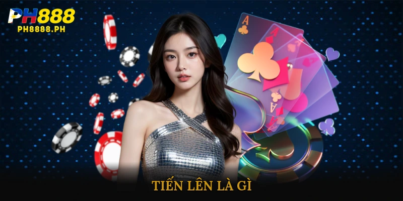 Tiến Lên Là Gì?