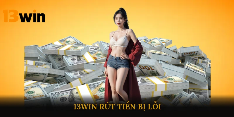 13win rút tiền bị lỗi