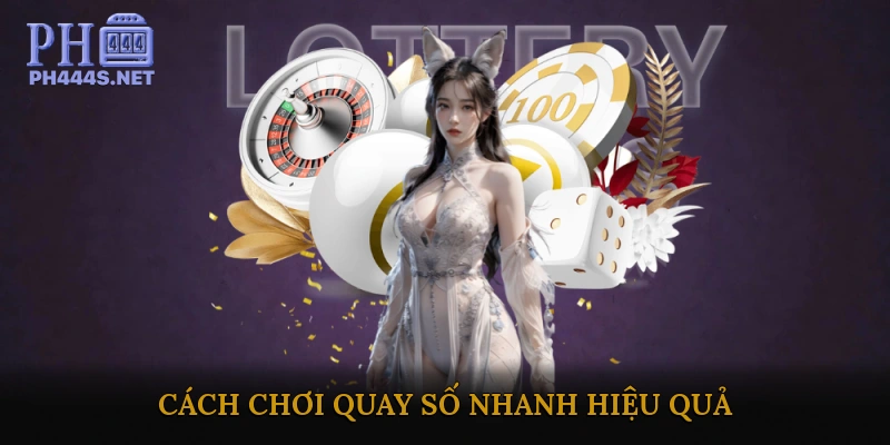 Cách Chơi Quay Số Nhanh Hiệu Quả