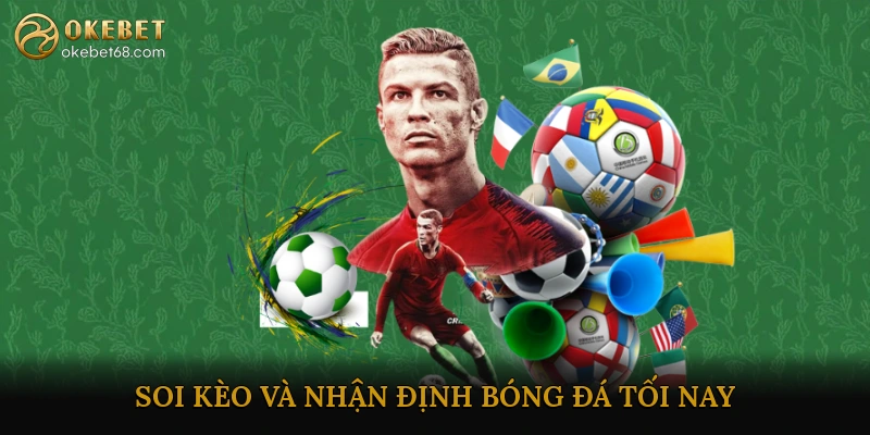 Soi kèo và nhận định bóng đá tối nay