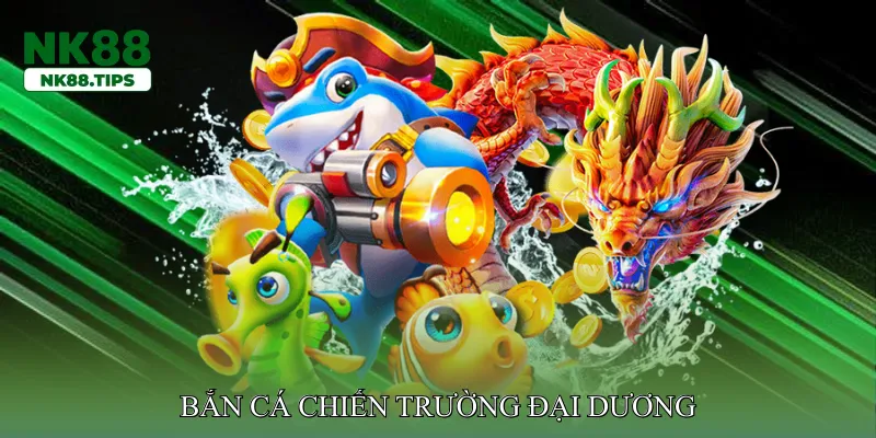 Bắn cá chiến trường đại dương