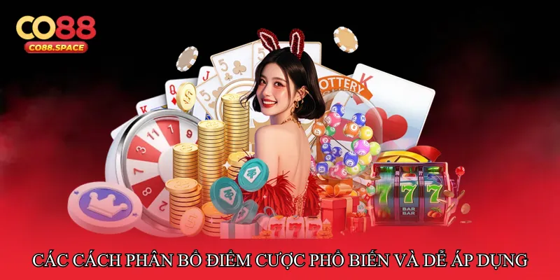 Các cách phân bổ điểm cược phổ biến và dễ áp dụng