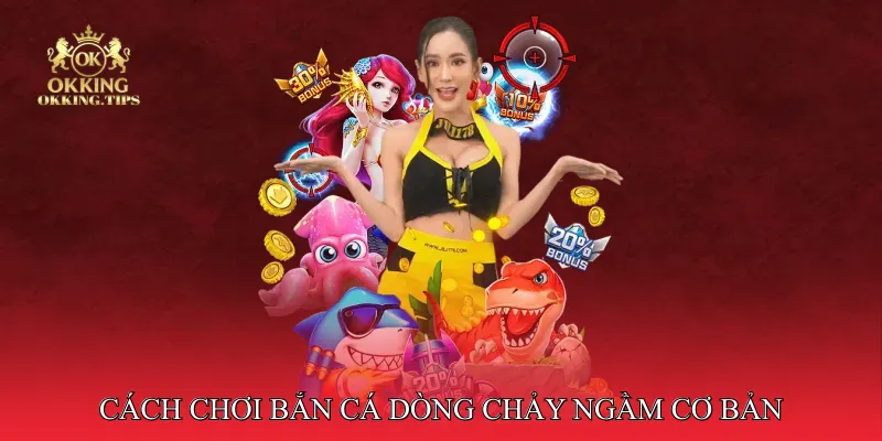 Cách chơi bắn cá dòng chảy ngầm cơ bản