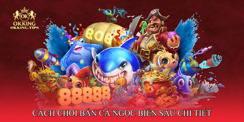 Cách chơi bắn cá ngọc biển sâu chi tiết