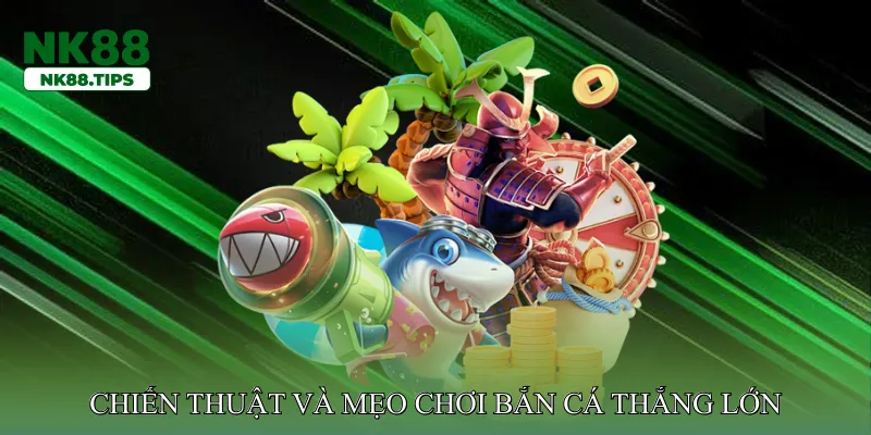 Chiến thuật và mẹo chơi bắn cá thắng lớn