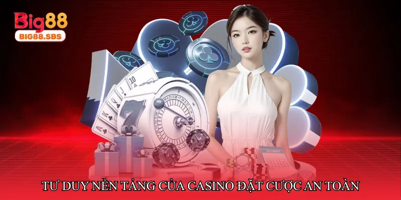 Tư duy nền tảng của việc đặt cược an toàn trong casino