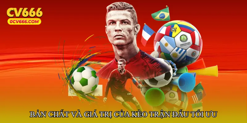 Bản chất và giá trị của kèo trận đấu tối ưu