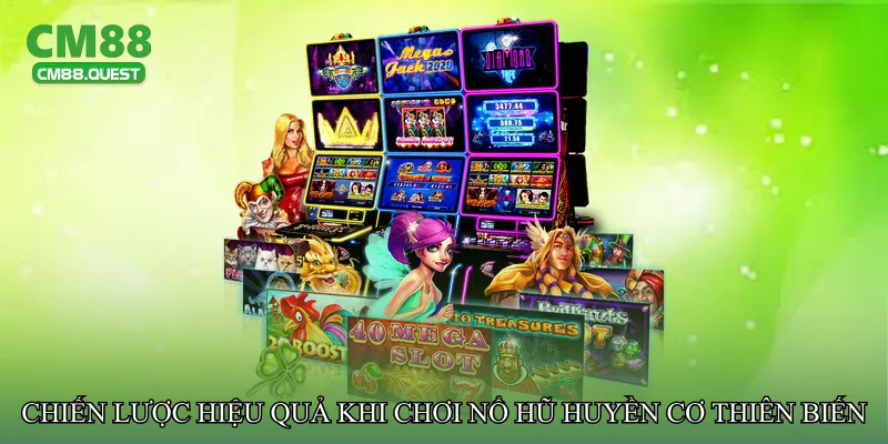 Chiến lược hiệu quả khi chơi Nổ hũ huyền cơ thiên biến