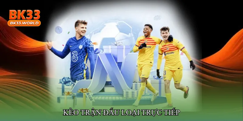 Kèo trận đấu loại trực tiếp