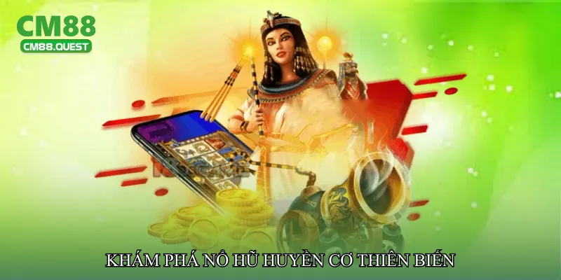 Khám phá Nổ hũ huyền cơ thiên biến