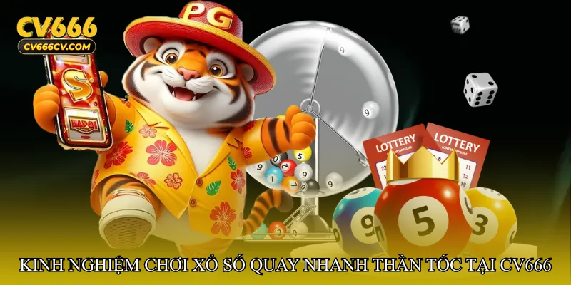 Kinh nghiệm chơi Xổ số quay nhanh thần tốc tại cv666