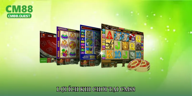 Lợi ích khi chơi tại CM88