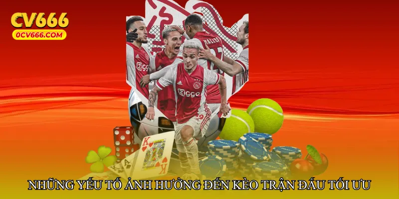 Những yếu tố ảnh hưởng đến kèo trận đấu tối ưu