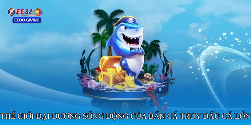 Thế giới đại dương sống động của Bắn cá truy dấu cá lớn