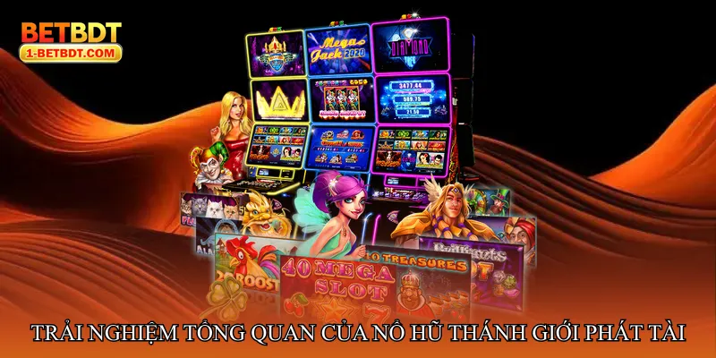 Trải nghiệm tổng quan của Nổ hũ thánh giới phát tài