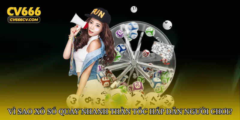 Vì sao Xổ số quay nhanh thần tốc hấp dẫn người chơi?