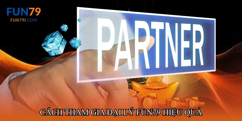Cách tham gia đại lý fun79 hiệu quả
