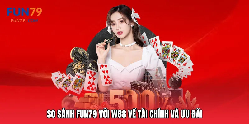So sánh Fun79 với W88 về tài chính và ưu đãi
